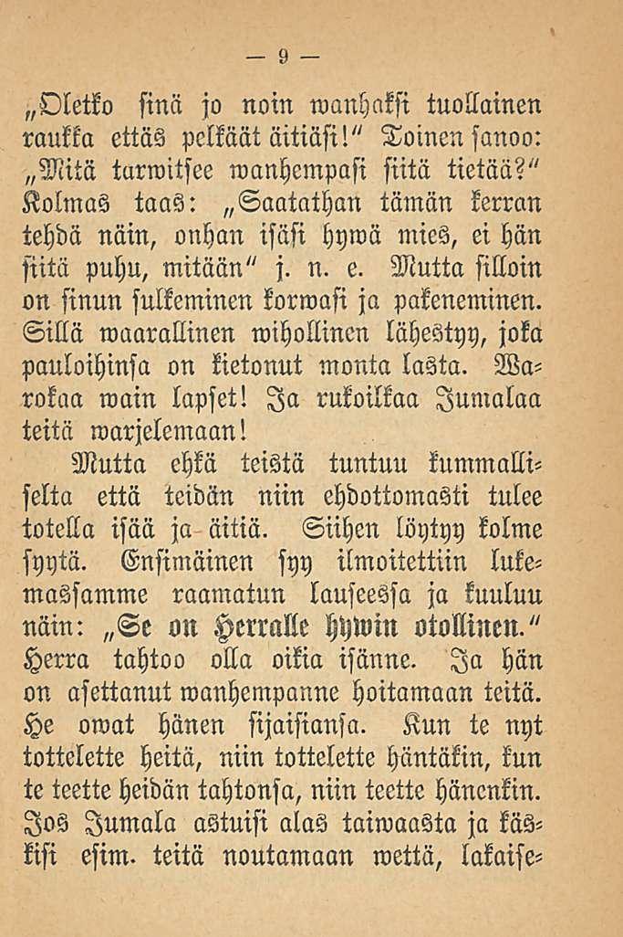 9 Oletko sinä jo noin wanhakfi tuollainen raukka ettäs pelkäät äitiäsi!" Toinen sanoo: Mitä turwitsee wanhempasi siitä tietää?