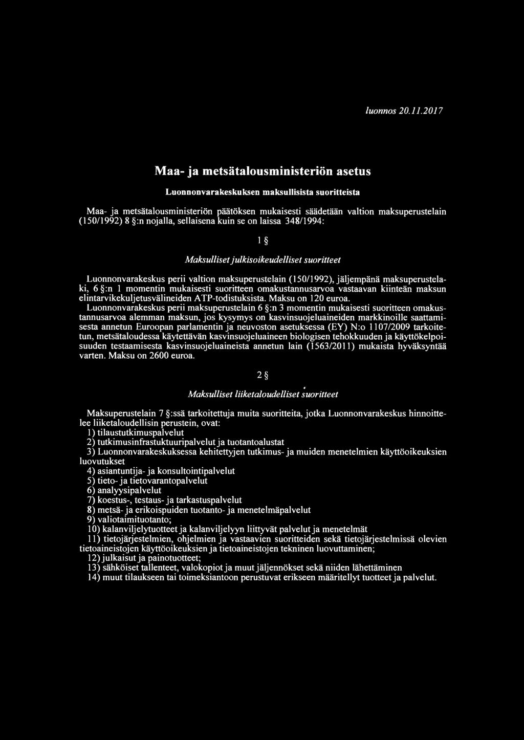 nojalla, sellaisena kuin se on laissa 348/1994: 1 Maksulliset julkisoikeudelliset suoritteet Luonnonvarakeskus perii valtion maksuperustelain (150/1992), jäljempänä maksuperustelaki, 6 :n 1 momentin