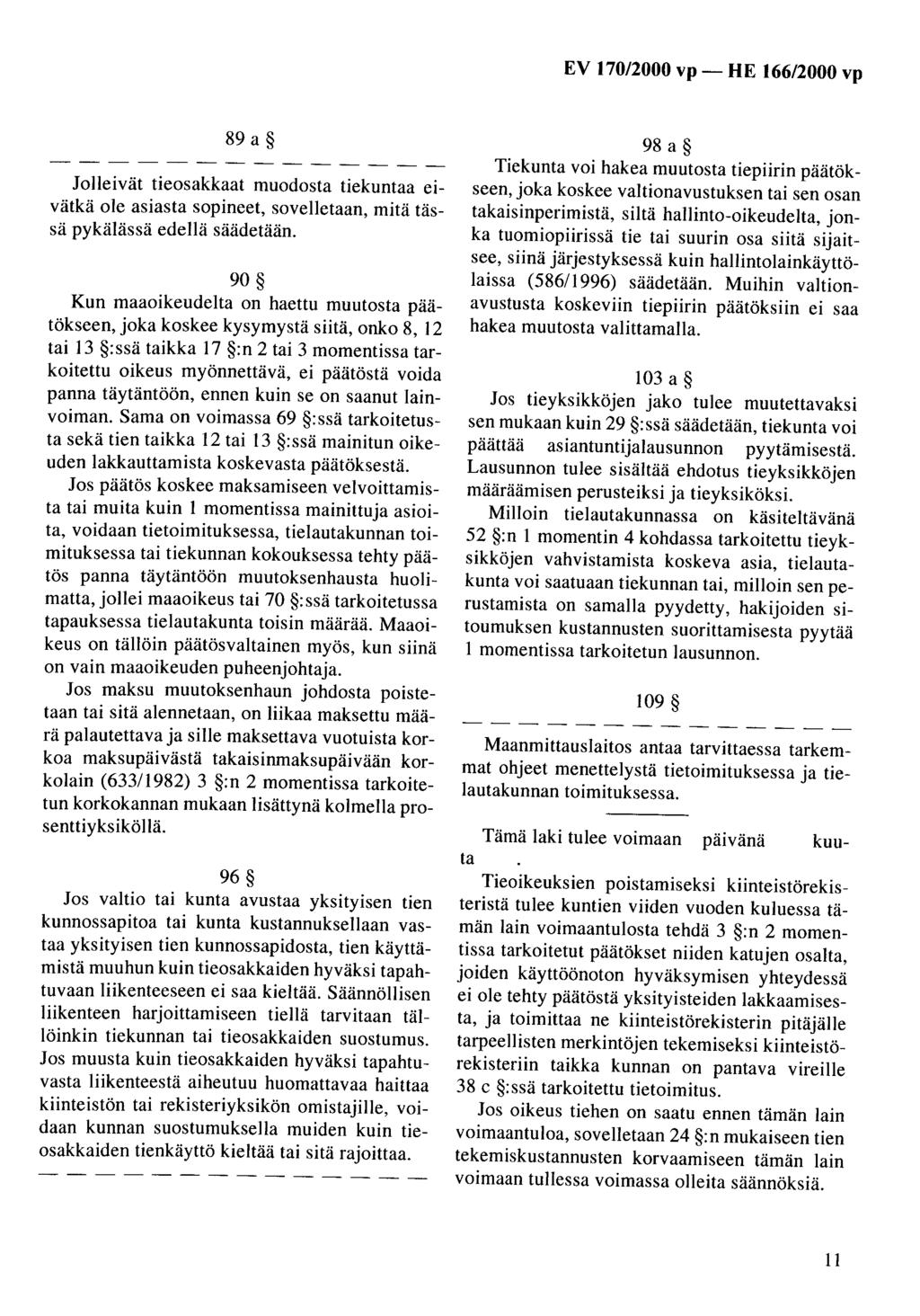 89 a Jolleivät tieosakkaat muodosta tiekuntaa eivätkä ole asiasta sopineet, sovelletaan, mitä tässä pykälässä edellä säädetään.
