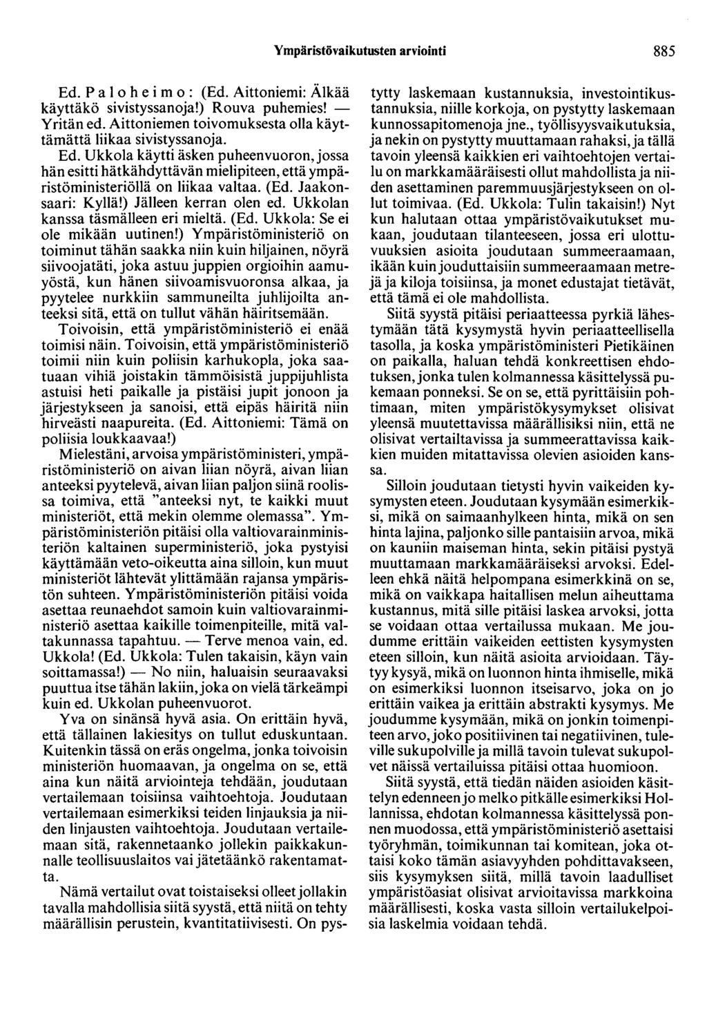 Ympäristövaikutusten arviointi 885 Ed. P a 1 o h e i m o : (Ed. Aittoniemi: Älkää käyttäkö sivistyssanoja!) Rouva puhemies! - Yritän ed.