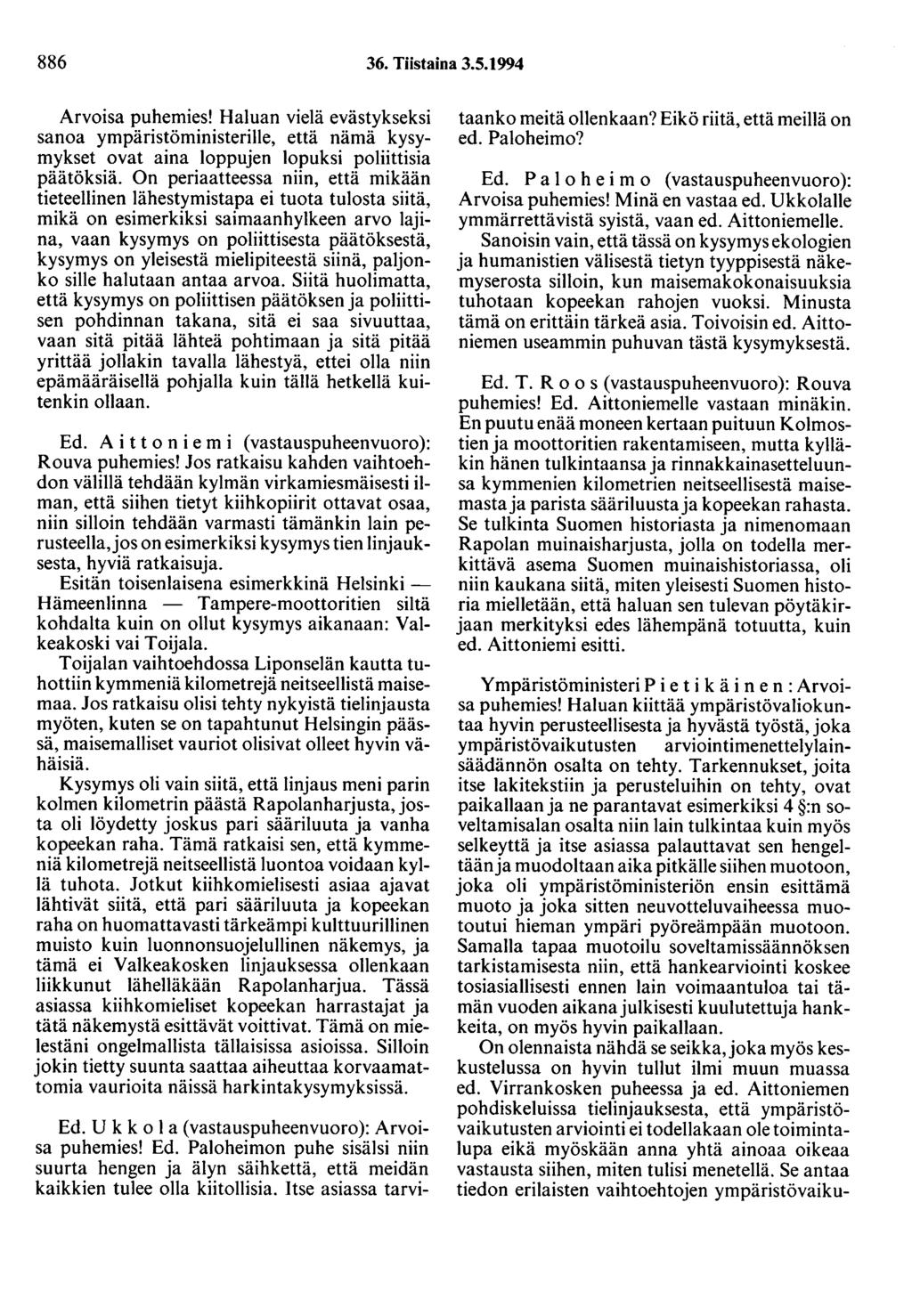 886 36. Tiistaina 3.5.1994 Arvoisa puhemies! Haluan vielä evästykseksi sanoa ympäristöministerille, että nämä kysymykset ovat aina loppujen lopuksi poliittisia päätöksiä.