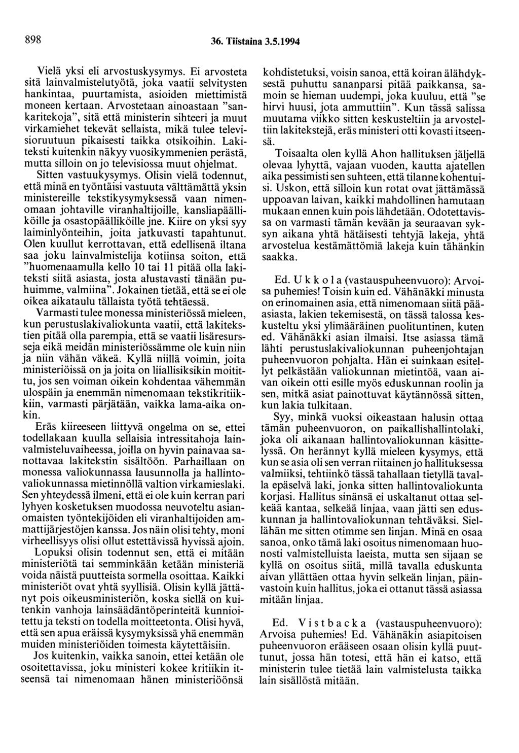 898 36. Tiistaina 3.5.1994 Vielä yksi eli arvostuskysymys. Ei arvosteta sitä lainvalmistelutyötä, joka vaatii selvitysten hankintaa, puurtamista, asioiden miettimistä moneen kertaan.