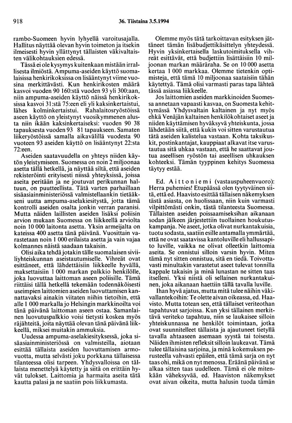918 36. Tiistaina 3.5.1994 rambo-suomeen hyvin lyhyellä varoitusajalla. Hallitus näyttää olevan hyvin toimetonja itsekin ilmeisesti hyvin yllättynyt tällaisten väkivaltaisten välikohtauksien edessä.
