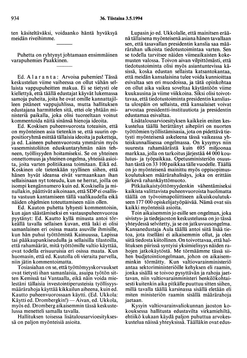 934 36. Tiistaina 3.5.1994 ten käsiteltäväksi, voidaanko häntä hyväksyä meidän riveihimme. Puhetta on ryhtynyt johtamaan ensimmäinen varapuhemies Paakkinen. Ed. A 1 a r a n t a : Arvoisa puhemies!