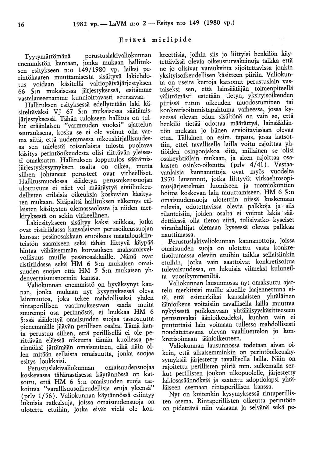 16 1982 vp.- LaVM n:o 2-Esitys n:o 149 (1980 vp.) Eriävä mielipide Tyytymättömänä perustuslakivaliokunnan enemmistön kantaan, jonka mukaan hallituksen esitykseen n:o 149/1980 vp.