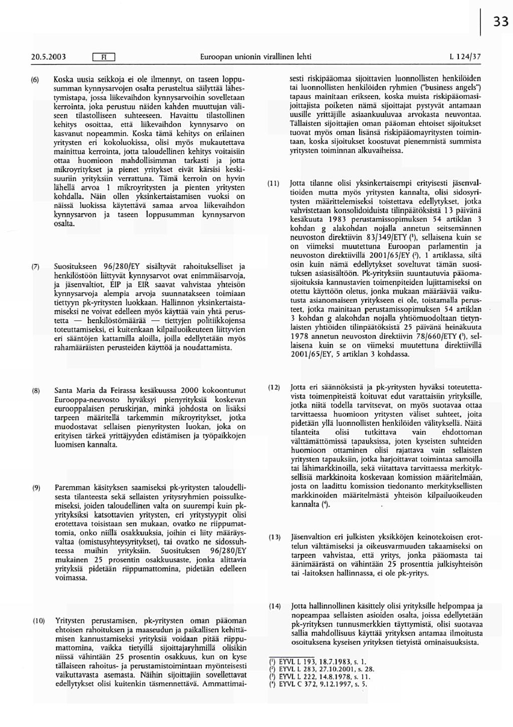 20.5.2003 un (6) Koska uusia seikkoja ei ole ilmennyt, on taseen loppusumman kynnysarvojen osalta perusteltua säilyttää lähestymistapa, jossa liikevaihdon kynnysarvoihin sovelletaan kerrointa, joka