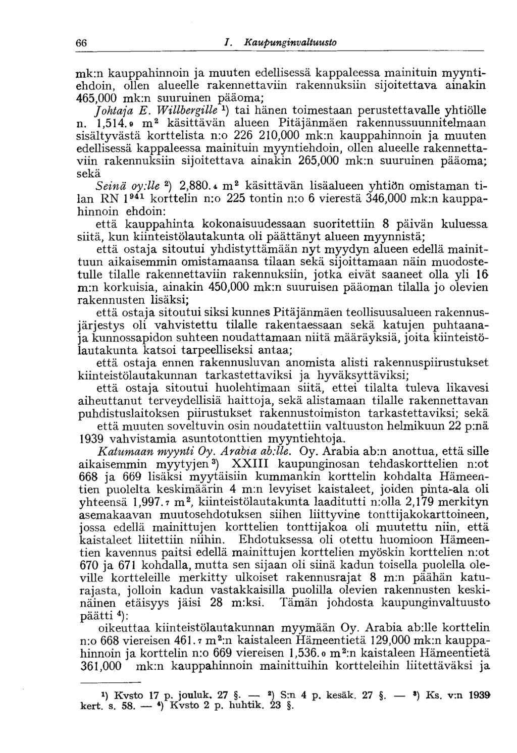 66 1. Kaupunginvaltuusto 66 mk:n kauppahinnoin ja muuten edellisessä kappaleessa mainituin myyntiehdoin, ollen alueelle rakennettaviin rakennuksiin sijoitettava ainakin 465,000 mk:n suuruinen pääoma;