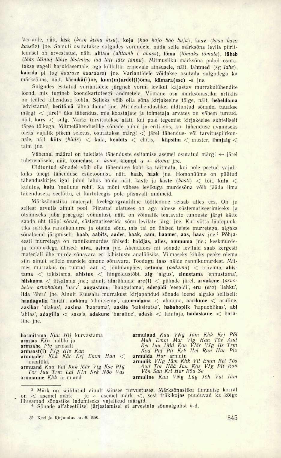 Variante, näit. kisk (kesk kisku kisu), koju (kuo kojo koo kuju), kasv (kasu kasa kassõv) jne. Samuti osutatakse sulgudes vormidele, mida selle märksõna levila piiritlemisel on arvestatud, näit.