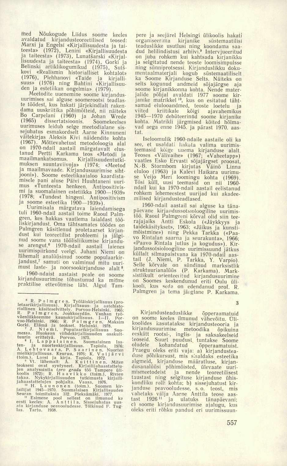 med Nõukogude Liidus soome keeles avaldatud kirjandusteoreetilised teosed: Marxi ja Engelsi «Kirjallisuudesta ja taiteesta» (1972), Lenini «Kirjallisuudesta ja taiteesta» (1973), Lunatšarski
