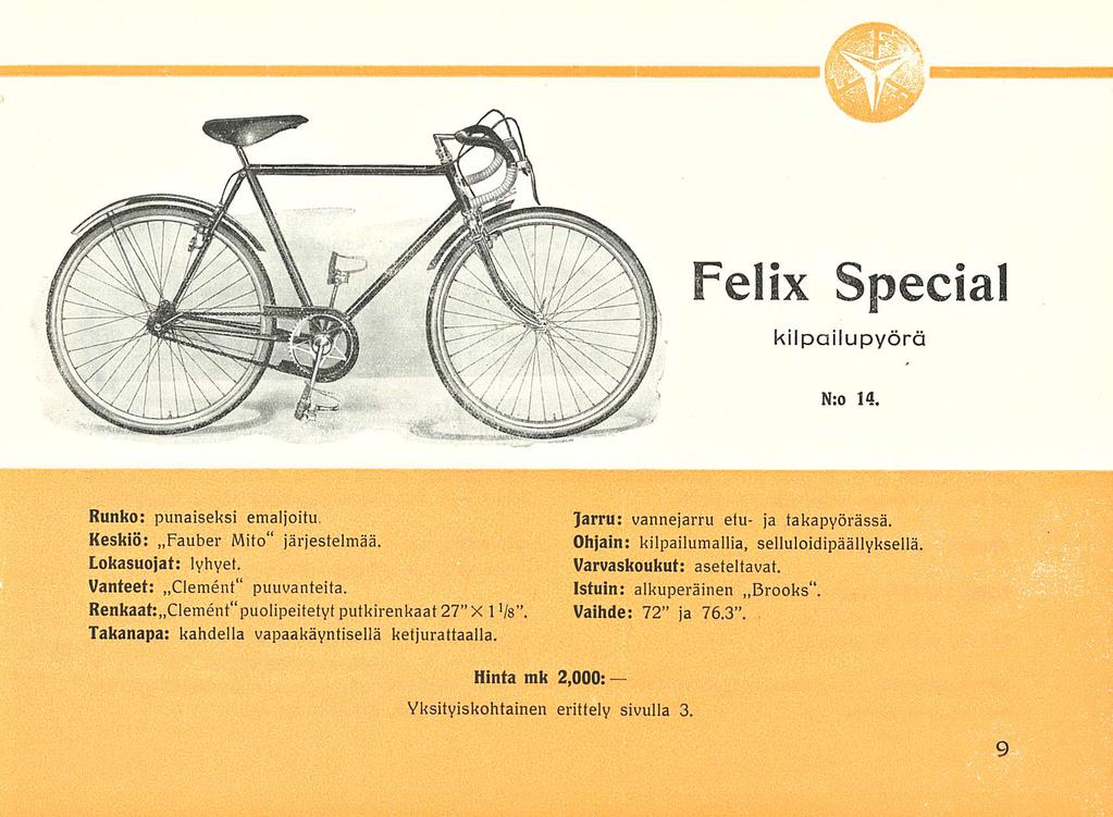 Felix Special kilpailupyörä N:o 14. Runko: punaiseksi emaljoitu, Keskiö: Fauber Mito järjestelmää. Lokasuojat: lyhyet. Vanteet: Clement puuvanteita.