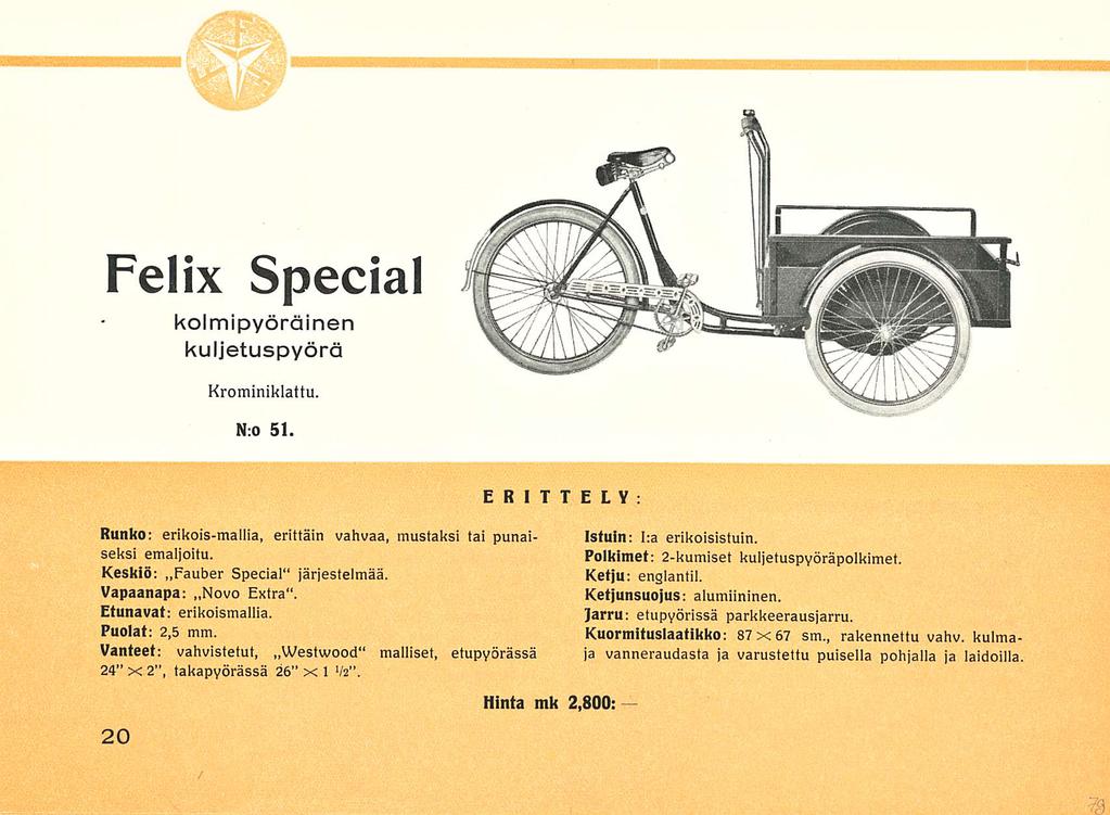 Felix Special kolmipyöräinen kuljetuspyörä Krominiklattu. N; 0 51. ERITTELY Runko; erikois-mallia, erittäin vahvaa, mustaksi tai punaiseksi emaljoitu. Keskiö: Fauber Special 11 järjestelmää.