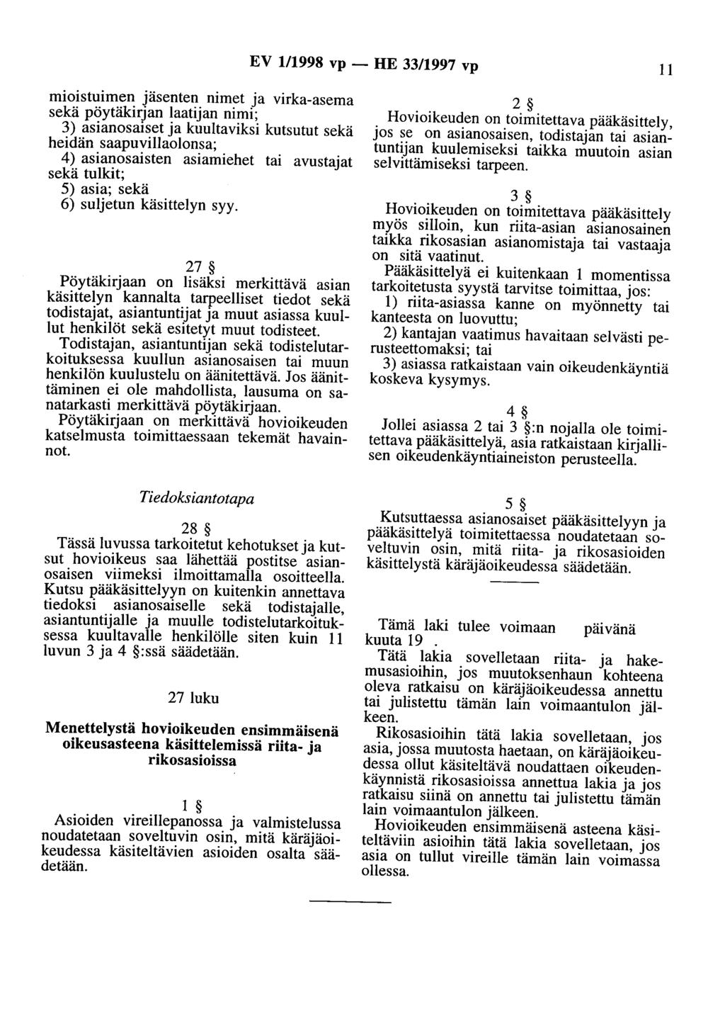 EV 111998 vp - HE 33/1997 vp 11 mioistuimen jäsenten nimet ja virka-asema sekä pöytäkirjan Iaatijan nimi; 3) asianosaiset ja kuultaviksi kutsutut sekä heidän saapuvillaolonsa; 4) asianosaisten