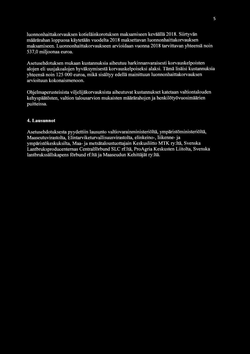 Asetusehdotuksen mukaan kustannuksia aiheutuu harkinnanvaraisesti korvauskelpoisten alojen eli uusjakoalojen hyväksymisestä korvauskelpoiseksi alaksi.