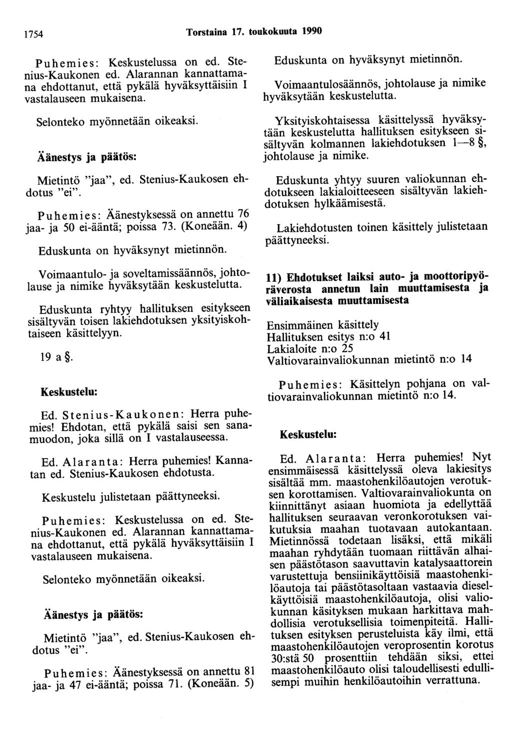 1754 Torstaina 17. toukokuuta 1990 Puhemies : Keskustelussa on ed. Stenius-Kaukonen ed. Alarannan kannattamana ehdottanut, että pykälä hyväksyttäisiin 1 vastalauseen mukaisena.