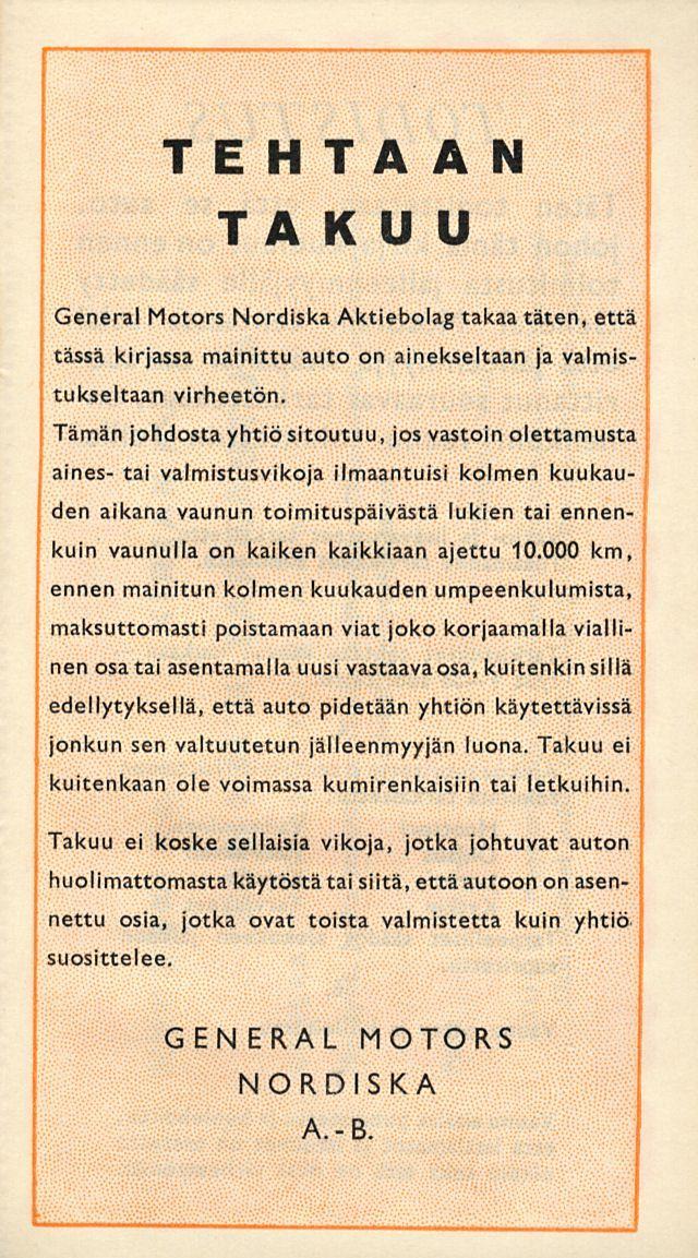 TEHTAAN TAKUU General Motors Nordiska Aktiebolag takaa täten, että tässä kirssa mainittu auto on ainekseltaan valmistukseltaan virheetön.