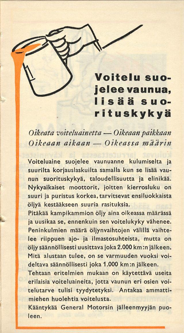 Oikeassa Oikeaan Oikeata voiteluainetta Oikeaan aikaan Voitelu suojelee vaunua, lisää s v o- r i tuskykyä paikkaan määrin Voiteluaine suojelee vaunuanne kulumiselta suurilta koruslaskuilta samalla
