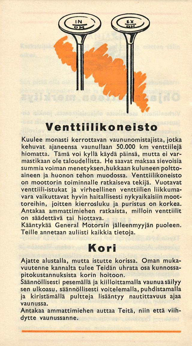 Venttiilikoneisto Kuulee monasti kerrottavan vaununomistajista, jotka kehuvat aneensa vaunullaan 50.000 km venttiilejä hiomatta. Tämä voi kyllä käydä päinsä, mutta ei varmastikaan ole taloudellista.