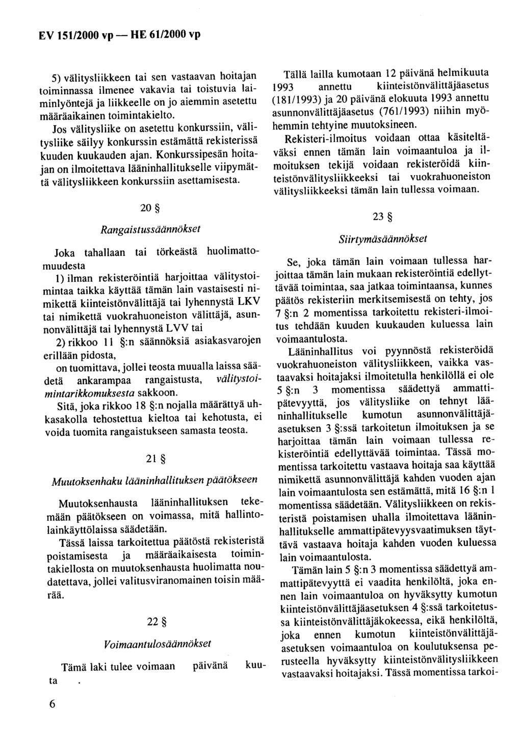 EV 151/2000 vp- HE 61/2000 vp 5) välitysliikkeen tai sen vastaavan hoitajan toiminnassa ilmenee vakavia tai toistuvia laiminlyöntejä ja liikkeelle on jo aiemmin asetettu määräaikainen toimintakielto.