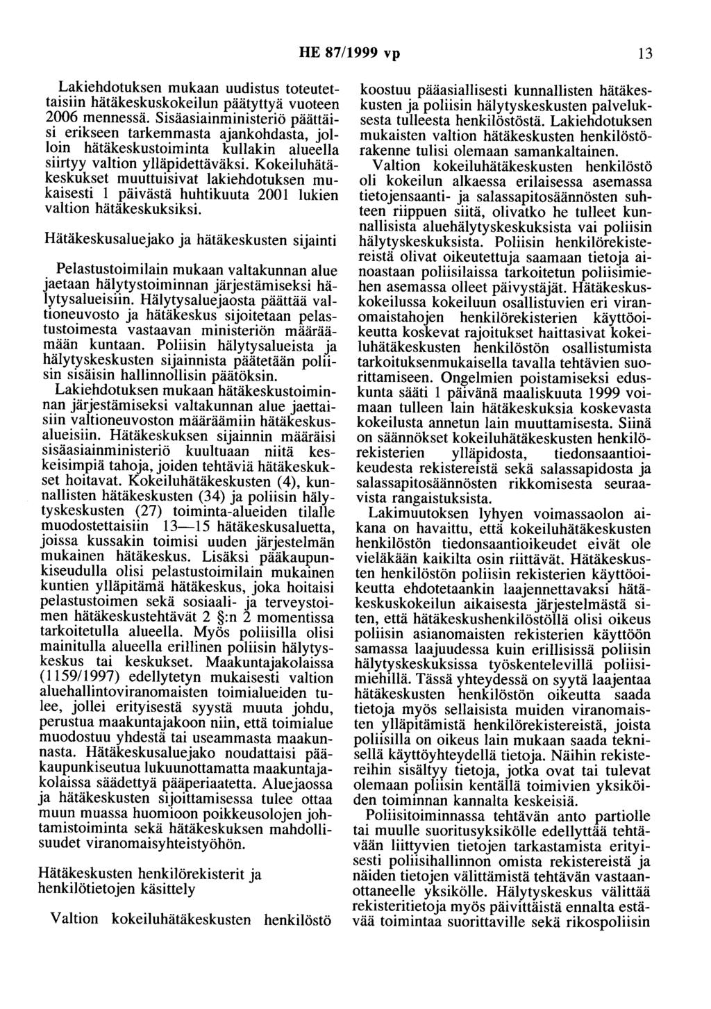 HE 87/1999 vp 13 Lakiehdotuksen mukaan uudistus toteutettaisiin hätäkeskuskokeilun päätyttyä vuoteen 2006 mennessä.