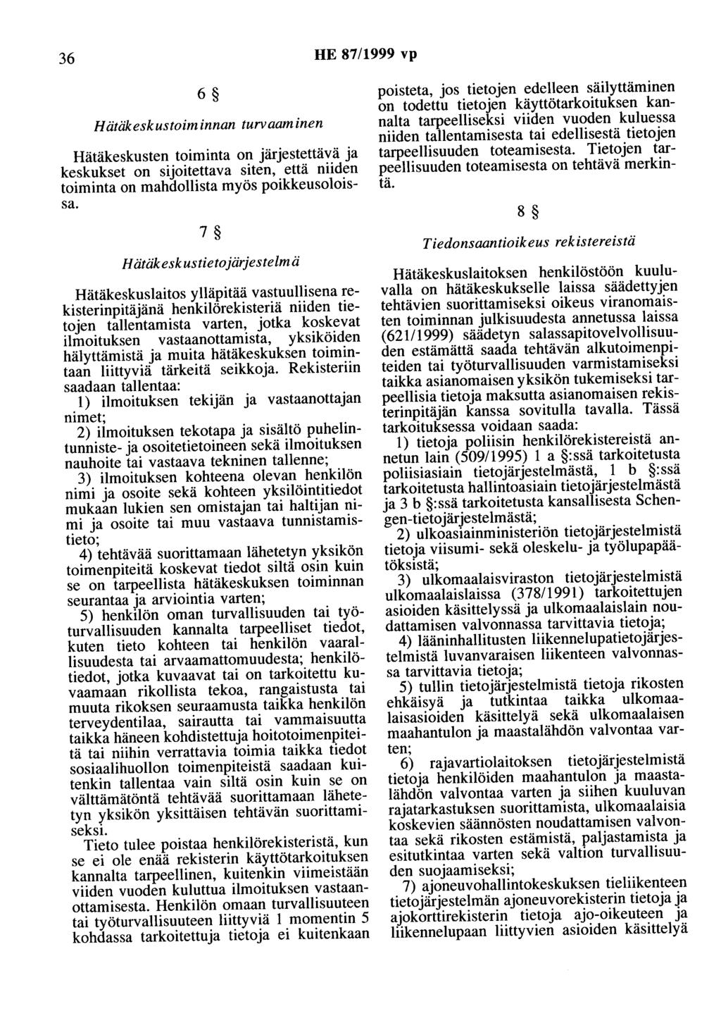 36 HE 87/1999 vp 6 Hätäkeskustoiminnan turvaaminen Hätäkeskusten toiminta on järjestettävä ja keskukset on sijoitettava siten, että niiden toiminta on mahdollista myös poikkeusoloissa.