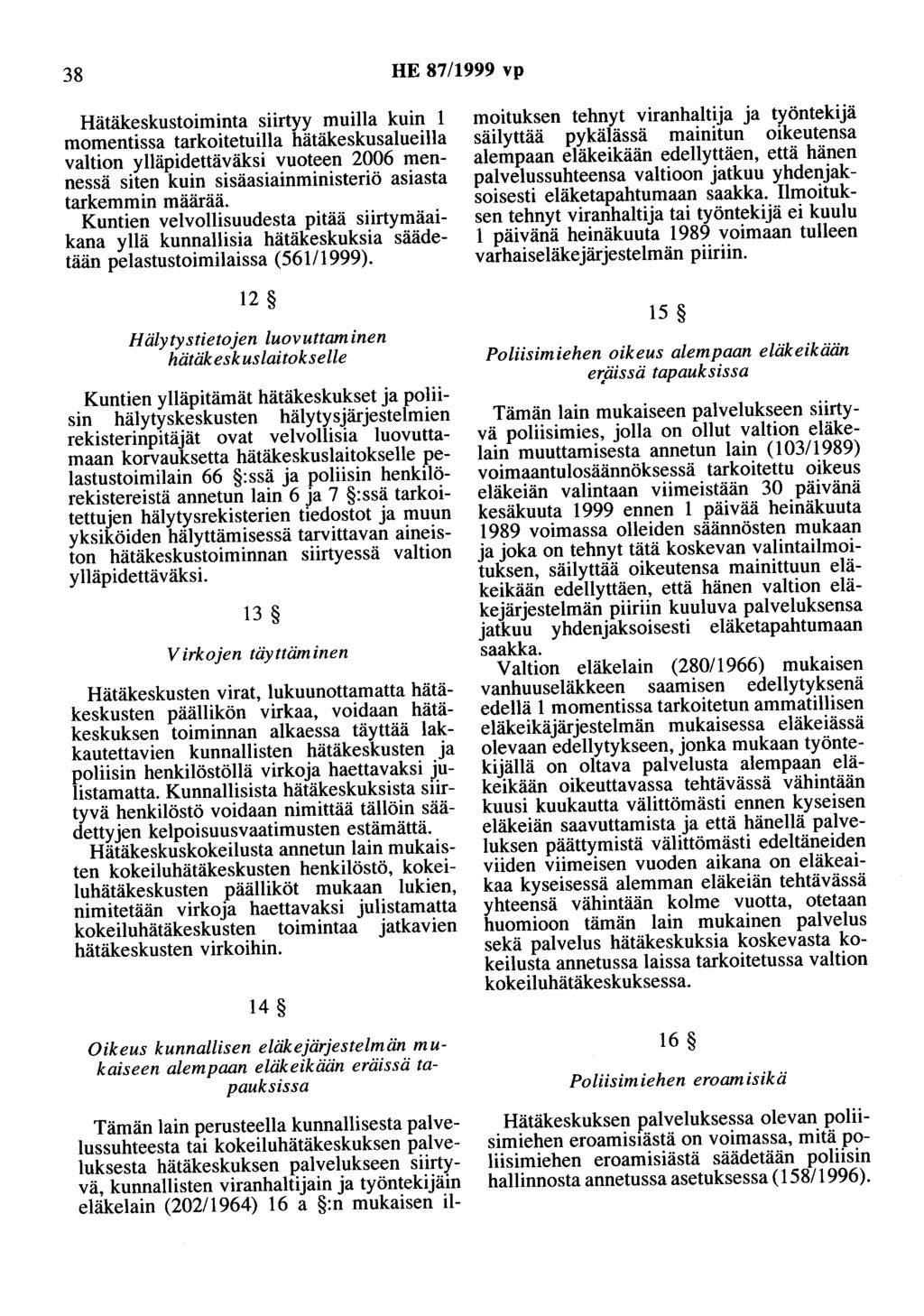 38 HE 87/1999 vp Hätäkeskustoiminta siirtyy muilla kuin 1 momentissa tarkoitetuilla hätäkeskusalueilla valtion ylläpidettäväksi vuoteen 2006 mennessä siten kuin sisäasiainministeriö asiasta tarkemmin