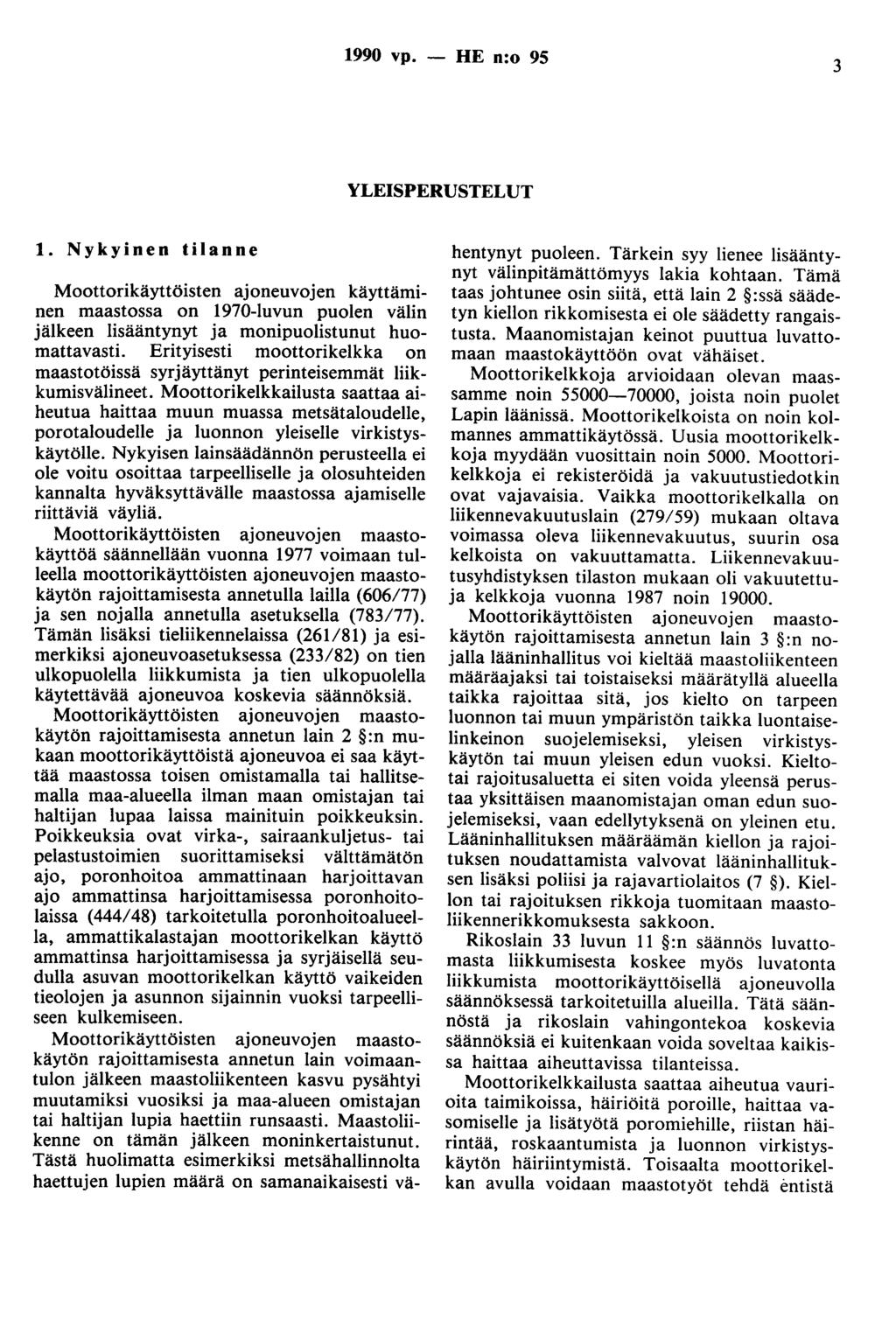 1990 vp. - HE n:o 95 3 YLEISPERUSTELUT 1. Nykyinen tilanne Moottorikäyttöisten ajoneuvojen käyttäminen maastossa on 1970-luvun puolen välin jälkeen lisääntynyt ja monipuolistunut huomattavasti.