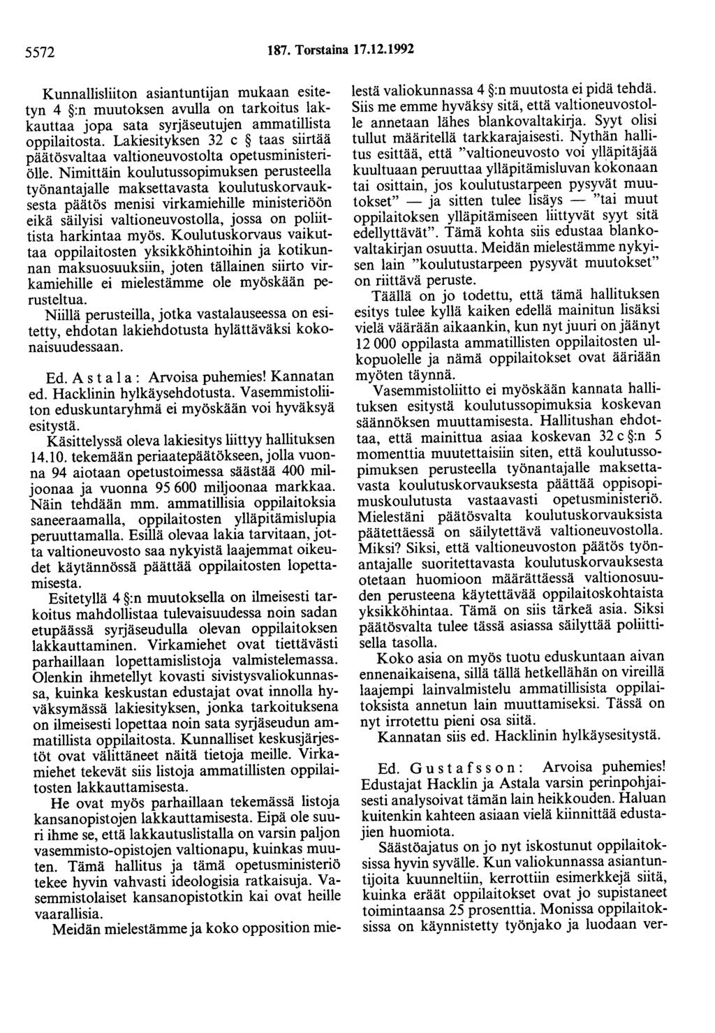 5572 187. Torstaina 17.12.1992 Kunnallisliiton asiantuntijan mukaan esitetyn 4 :n muutoksen avulla on tarkoitus lakkauttaa jopa sata syrjäseutujen ammatillista oppilaitosta.
