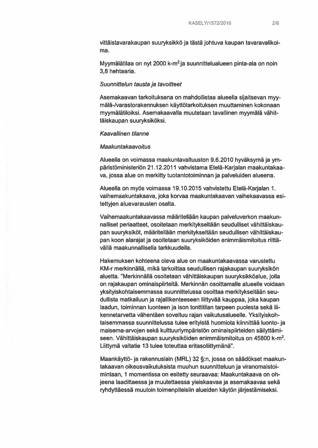 KAS EL Y /1572/2016 216 vlttälstavarakaupan suuryksikkö ja tästä johtuva kaupan tavaravalikoima. Myymälätilaa on nyt 2000 k-m 2 ja suunnittelualueen pinta-ala on noin 3,8 hehtaaria.