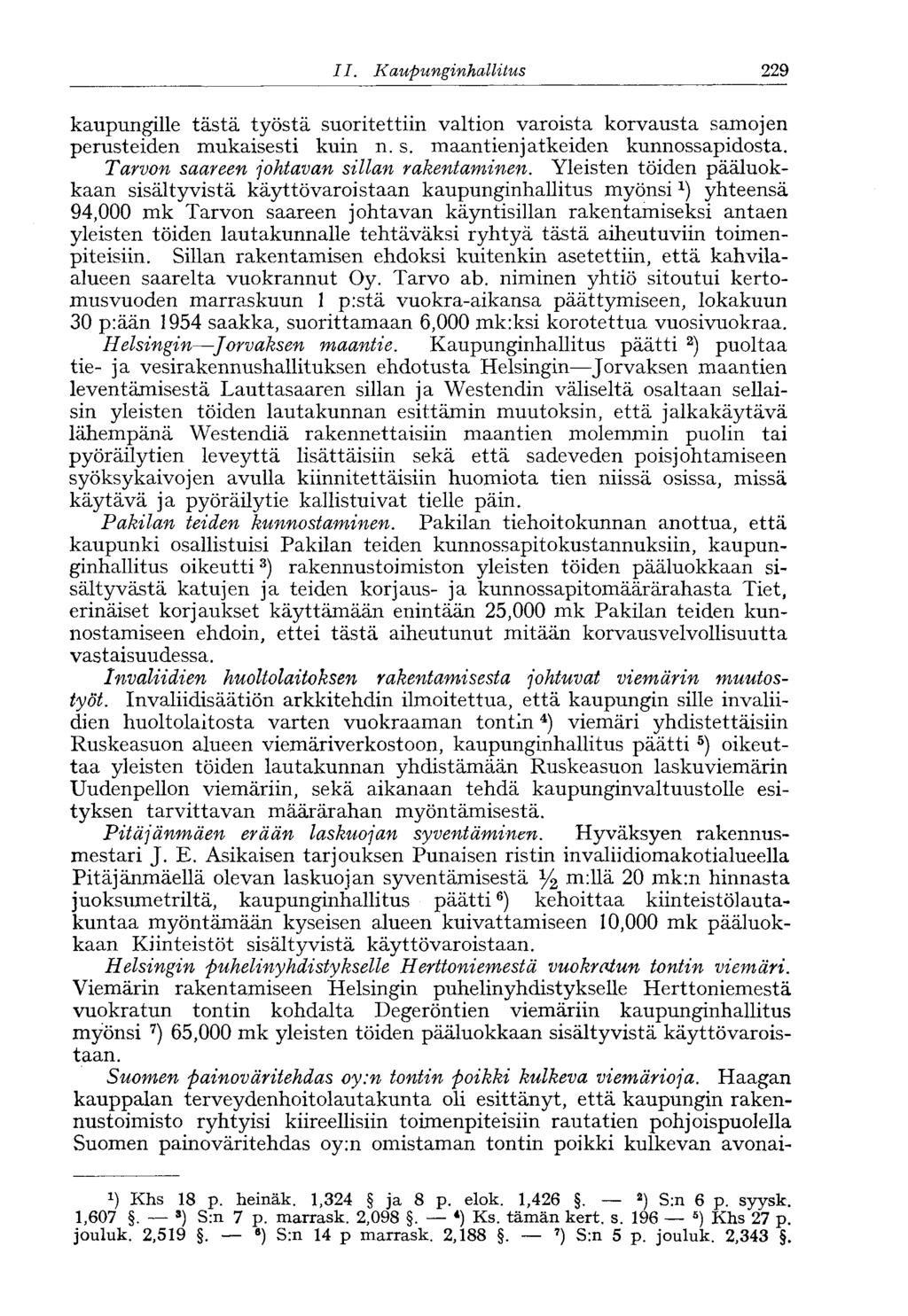 182 II. Kaupunginhallitus ' 229 kaupungille tästä työstä suoritettiin valtion varoista korvausta samojen perusteiden mukaisesti kuin n. s. maantienjatkeiden kunnossapidosta.