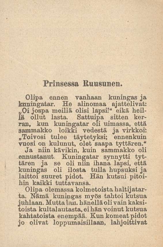 Prinsessa Ruusunen. Olipa ennen vanhaan kuningas ja kuningatar. He alinomaa ajattelivat: ~Oi jospa meillä olisi lapsi!" eikä heillä ollut lasta.