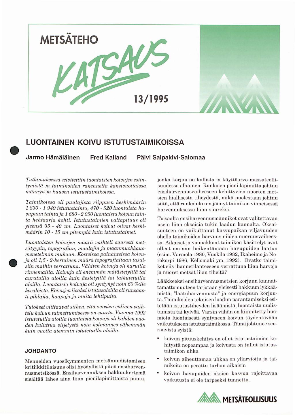METSATEHO 3/99S LUONTAINEN KOIVU ISTUTUSTAIMIKOISSA Jarmo Hämäläinen Fred Ka lland Päivi Salpakivi-Salamaa Tutkimuksessa selvitettiin luontaisten koivujen esiintymistä ja taimikoiden rakennetta
