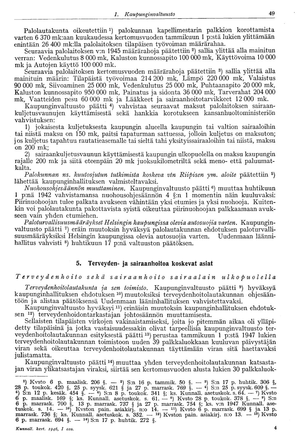 1. Kaupungi nvaltuusto 49 Palolautakunta oikeutettiin 1 ) palokunnan kapellimestarin palkkion korottamista varten 6 370 mk:aan kuukaudessa kertomusvuoden tammikuun 1 p:stä lukien ylittämään enintään