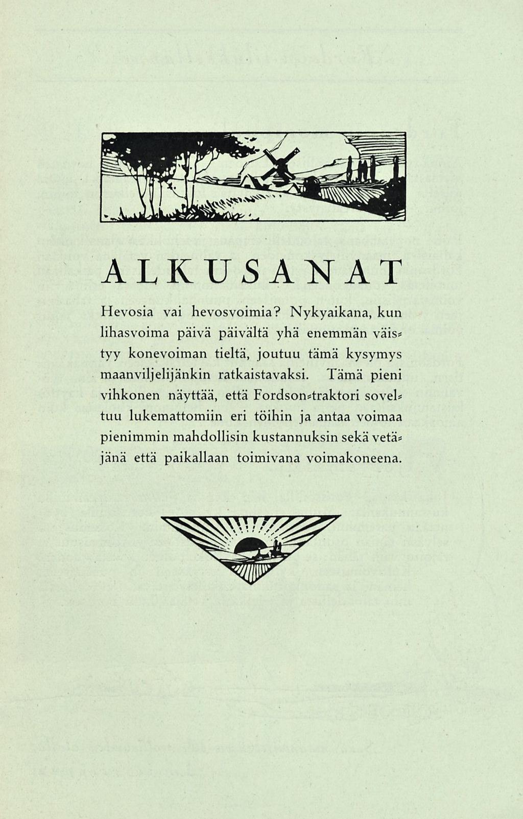 ALKUSANAT Hevosia vai hevosvoimia? Nykyaikana, kun lihasvoima päivä päivältä yhä enemmän väis* tyy konevoiman tieltä, joutuu tämä kysymys maanviljelijänkin ratkaistavaksi.