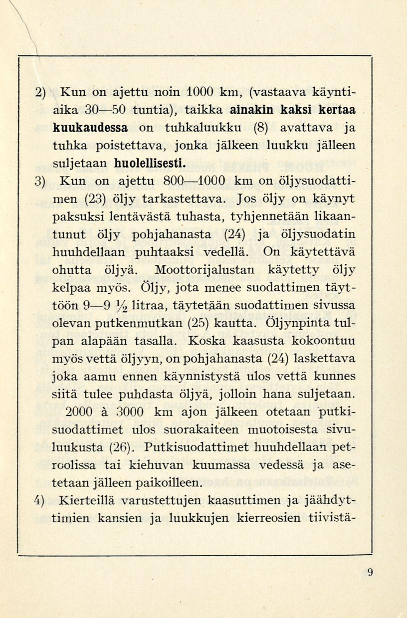 2) Kun on ajettu noin 1000 km, (vastaava käyntiaika 30 50 tuntia), taikka ainakin kaksi kertaa kuukaudessa on tuhkaluukku (8) avattava ja tuhka poistettava, jonka jälkeen luukku jälleen suljetaan
