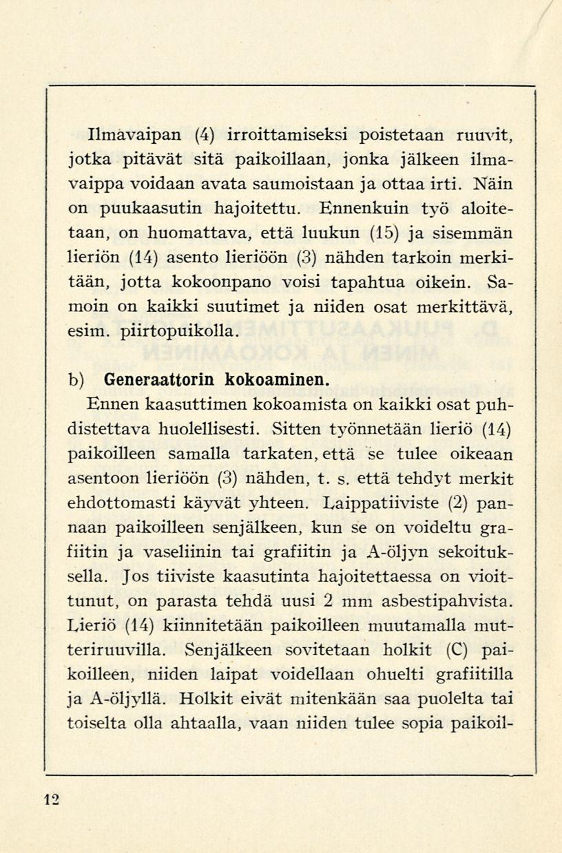 Ilmavaipan (4) irroittamiseksi poistetaan ruuvit, jotka pitävät sitä paikoillaan, jonka jälkeen ilmavaippa voidaan avata saumoistaan ja ottaa irti. Näin on puukaasutin hajoitettu.
