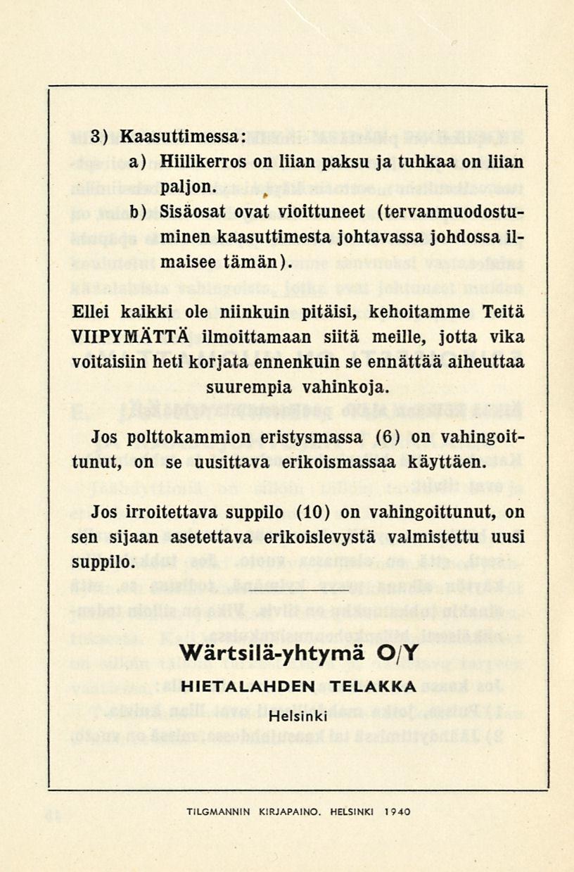 3) Kaasuttimessa: a) Hiilikerros on liian paksu ja tuhkaa on liian paljon. b) Sisäosat ovat vioittuneet (tervanmuodostuminen kaasuttimesta johtavassa johdossa ilmaisee tämän).