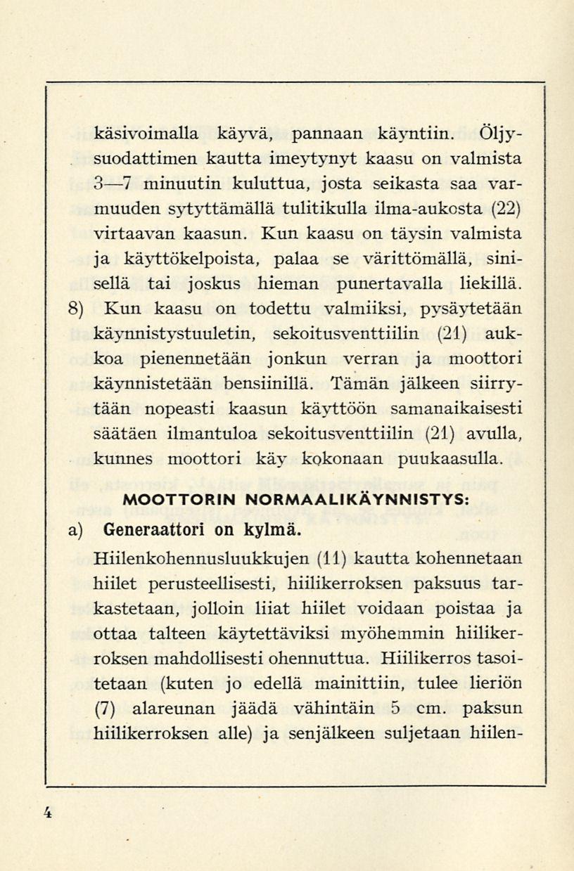 käsivoimalla käyvä, pannaan käyntiin.
