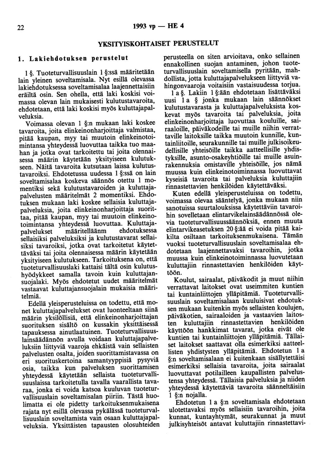 22 1993 vp- HE 4 YKSITYISKOHTAISET PERUSTELUT 1. Lakiehdotuksen perustelut 1. Tuoteturvallisuuslain 1 :ssä määritetään lain yleinen soveltamisala.