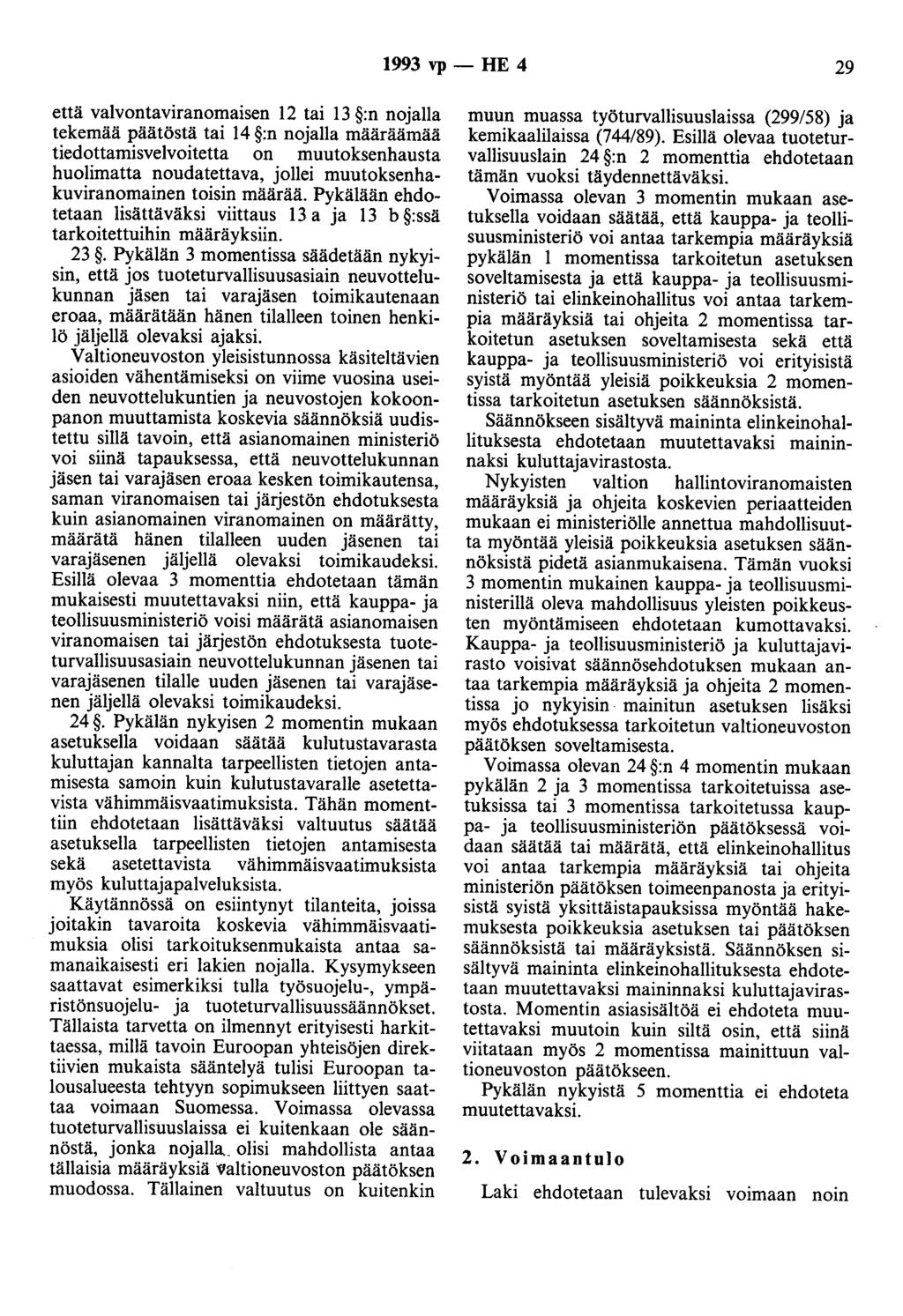 1993 vp- HE 4 29 että valvontaviranomaisen 12 tai 13 :n nojalla tekemää päätöstä tai 14 :n nojalla määräämää tiedottamisvelvoitetta on muutoksenhausta huolimatta noudatettava, jollei