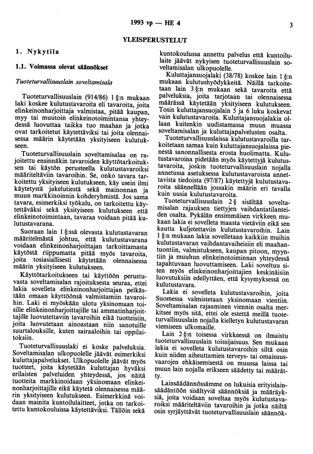 1993 vp- HE 4 3 YLEISPERUSTELUT 1. Nykytila 1.1. Voimassa olevat säännökset Tuoteturvallisuuslain soveltamisa/a Tuoteturvallisuuslain (914/86) 1 :n mukaan laki koskee kulutustavaroita eli tavaroita,