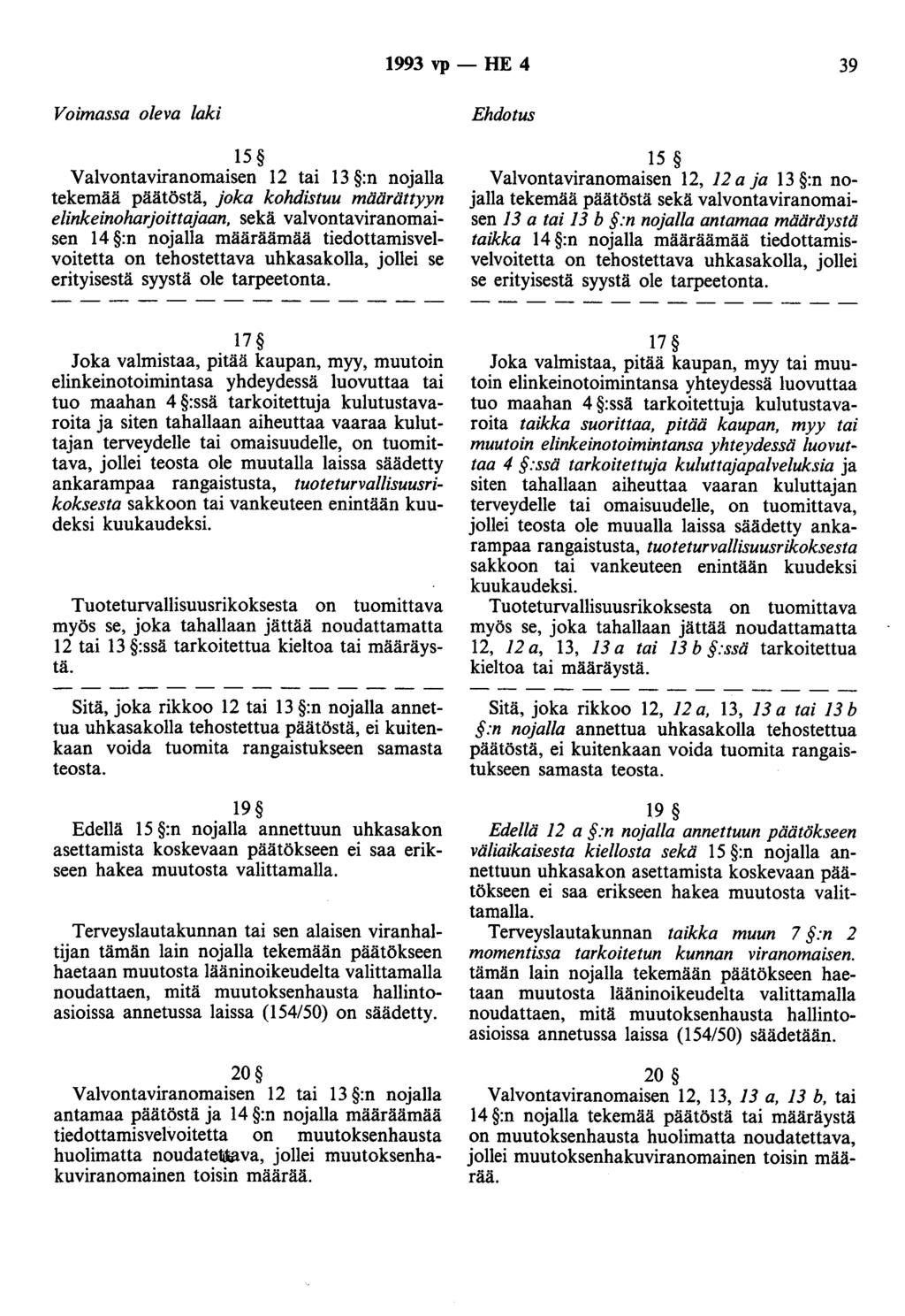 1993 vp- HE 4 39 Voimassa oleva laki 15 Valvontaviranomaisen 12 tai 13 :n nojalla tekemää päätöstä, joka kohdistuu määrättyyn elinkeinoharjoittajaan, sekä valvontaviranomaisen 14 :n nojalla määräämää
