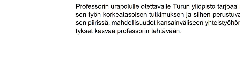 Dekaanin päätös 7 (10) Tenure track Turun yliopistossa Turun yliopistolla on oikeus perustellusta syystä jättää täyttämättä tehtävä, jatkaa hakuaikaa sekä ottaa huomioon ehdokkaat, jotka eivät ole