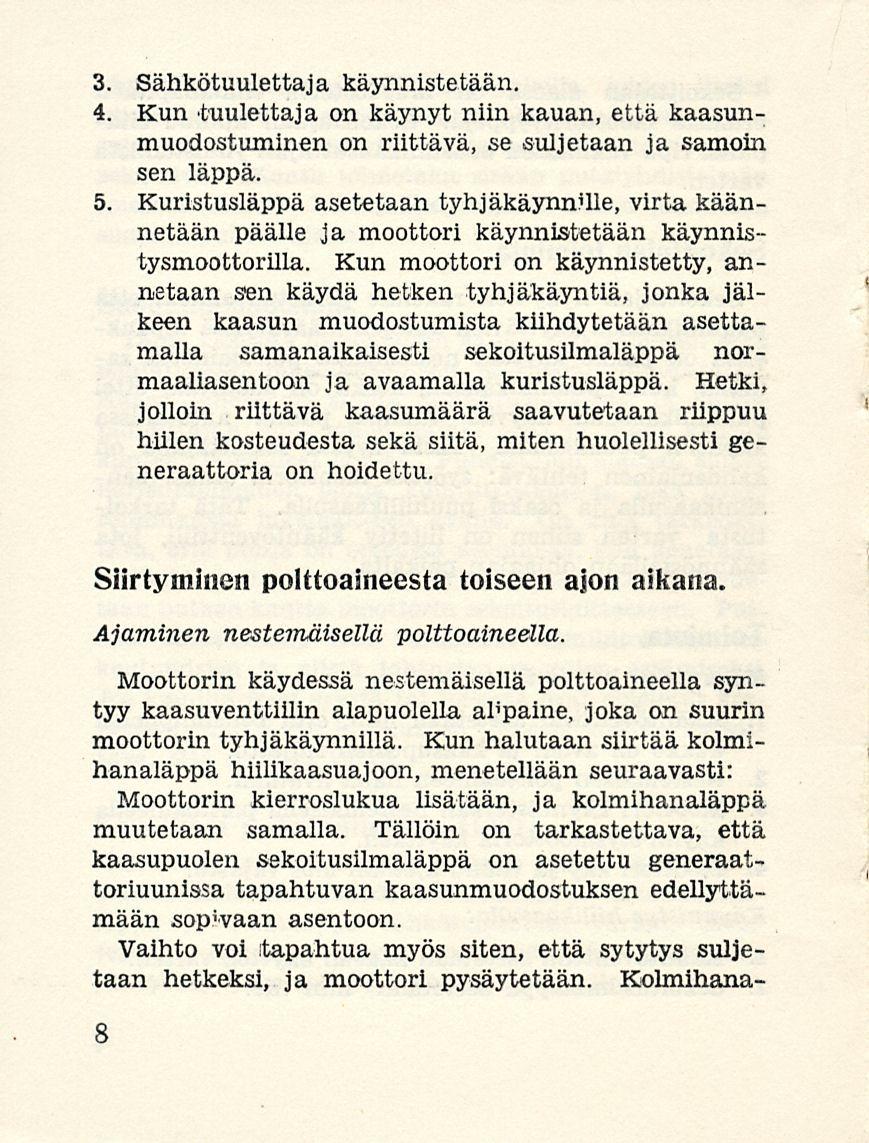 3. Sähkötuulettaja käynnistetään. 4. Kun tuulettaja on käynyt niin kauan, että kaasunmuodostuminen on riittävä, se suljetaan ja samoin sen läppä. 5.