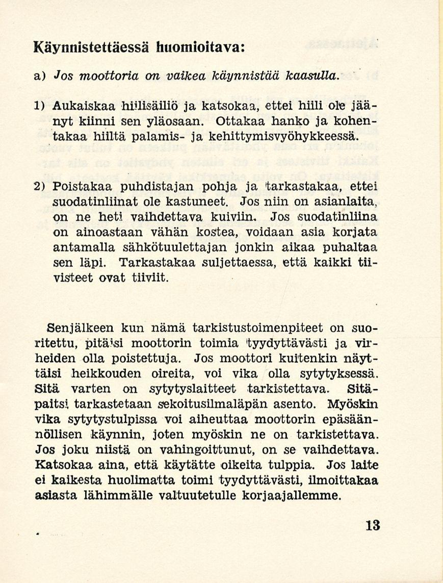 Käynnistettäessä huomioitava: a) Jos moottoria on vaikea käynnistää kaasulla. 1) Aukaiskaa hiilisäiliö ja katsokaa, ettei hiili ole jäänyt kiinni sen yläosaan.