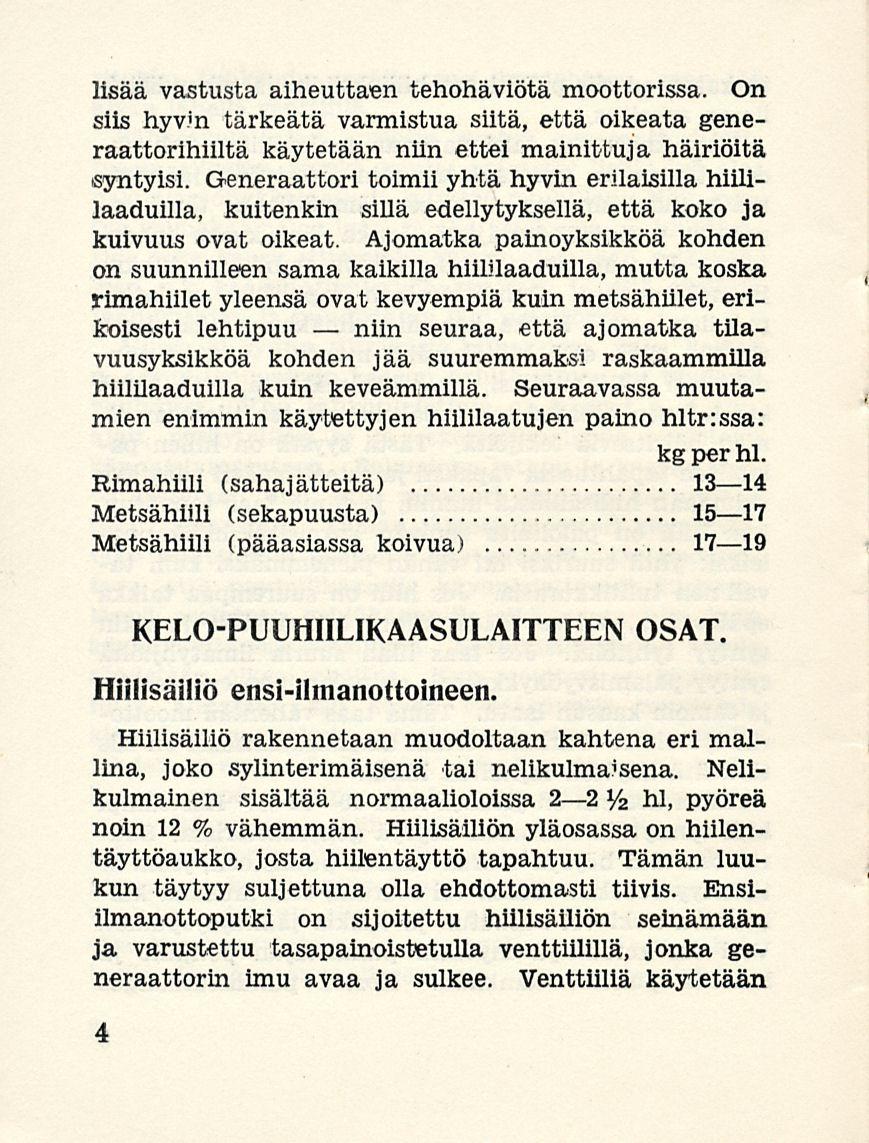 niin lisää vastusta aiheuttaen tehohäviötä moottorissa. On siis hyvin tärkeätä varmistua siitä, että oikeata generaattorihiiltä käytetään niin ettei mainittuja häiriöitä syntyisi.