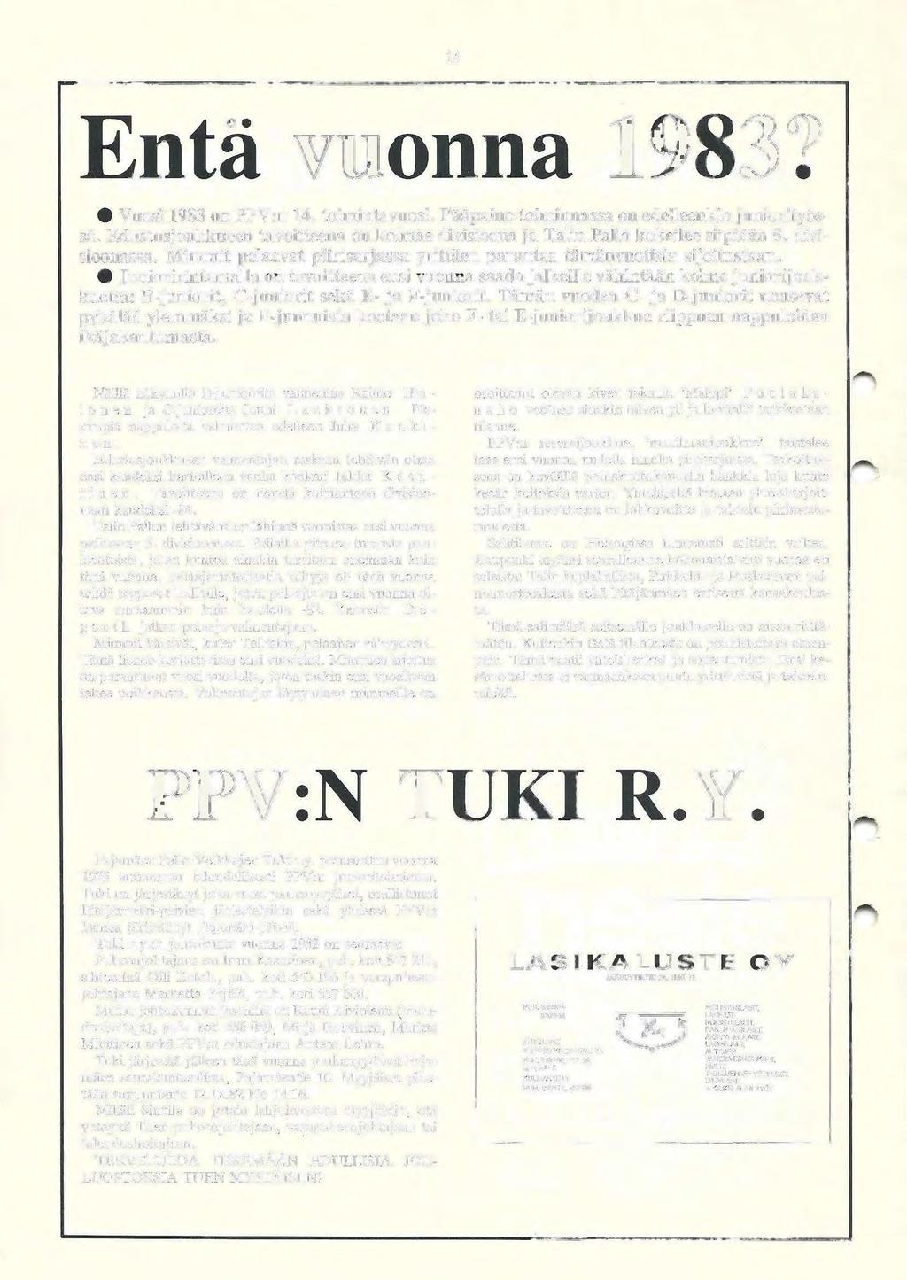 14 Entä vuonna 1983? Vuosi 1983 on PPV:n 14. toimintavuosi. Pääpaino toiminnassa on edelleenkin juniorityössä. Edustusjoukkueen tavoitteena on kolmas divisioona ja Talin Pallo kokeilee siipiään 5.