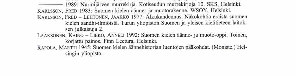 1972: Kuoreveden ja Keuruun murretta. Tekstejä ja sandhiseikkojen tarkastelua. Suomi 11721. SKS, Helsinki. 1987: Erään vokaalivyyhden selvittelyä. - Vir. 91 s. 164-208. 1988: Kieliopas.
