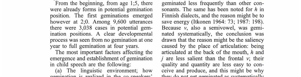 However, as to gemination, there was no difference between these dialects. Gemination was used widely, also in vowel-initial positions where it was manifested as a long glottal sound.