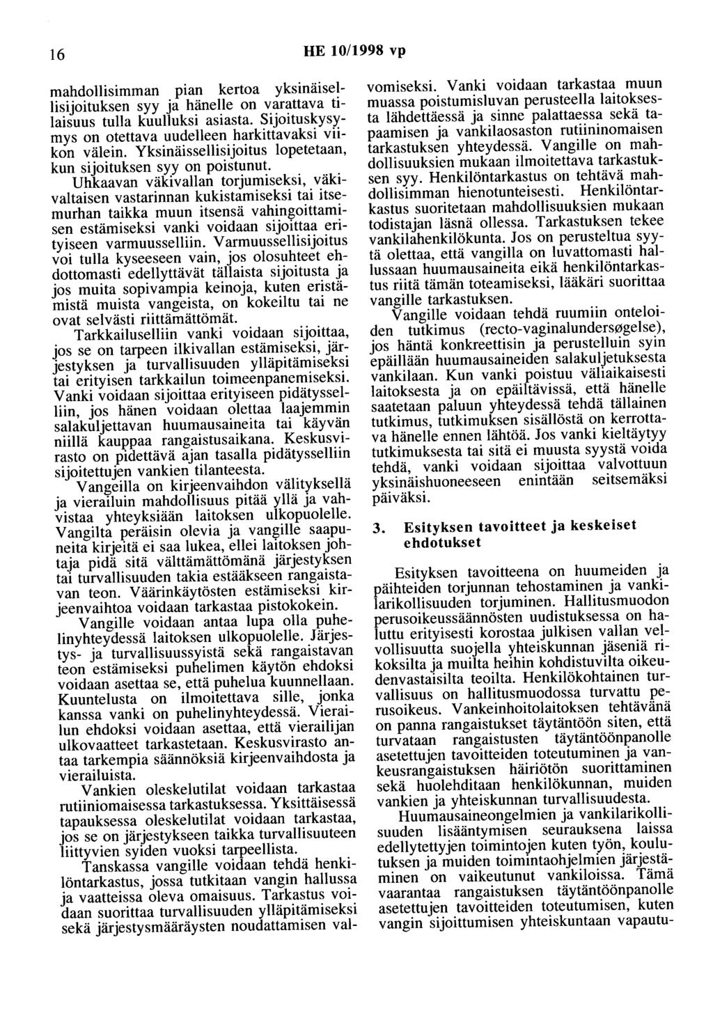 16 HE 10/1998 vp mahdollisimman pian kertoa yksinäisetlisijoituksen syy ja hänelle on varattava tilaisuus tulla kuulluksi asiasta. Sijoituskysymys on otettava uudelleen harkittavaksi viikon välein.