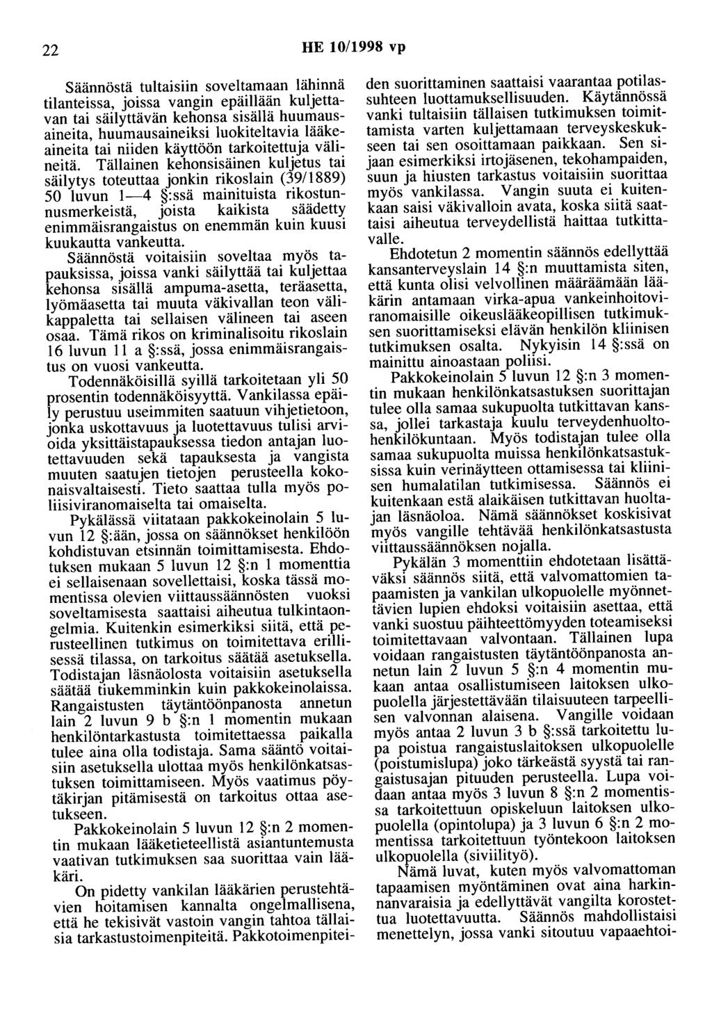 22 HE 10/1998 vp Säännöstä tultaisiin soveltamaan lähinnä tilanteissa, joissa vangin epäillään kuljettavan tai säilyttävän kehonsa sisällä huumausaineita, huumausaineiksi luokiteltavia lääkeaineita